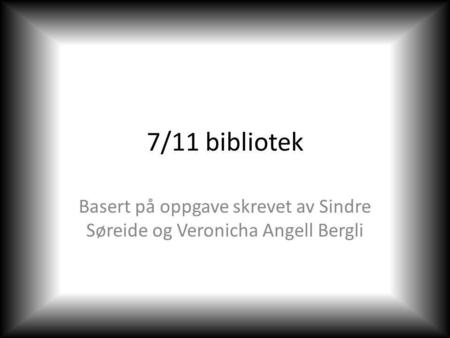 7/11 bibliotek Basert på oppgave skrevet av Sindre Søreide og Veronicha Angell Bergli.