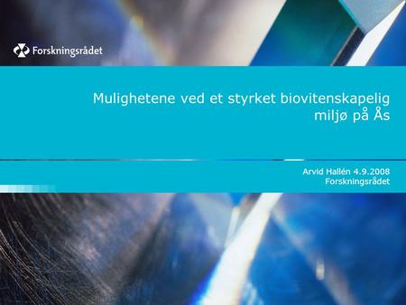Mulighetene ved et styrket biovitenskapelig miljø på Ås Arvid Hallén 4.9.2008 Forskningsrådet.