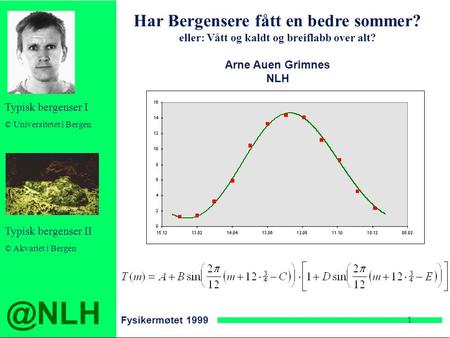 @NLH Fysikermøtet 1999 1 Har Bergensere fått en bedre sommer? eller: Vått og kaldt og breiflabb over alt? Arne Auen Grimnes NLH Typisk bergenser I © Universitetet.
