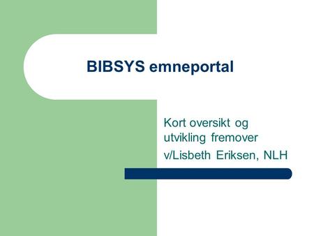 BIBSYS emneportal Kort oversikt og utvikling fremover v/Lisbeth Eriksen, NLH.