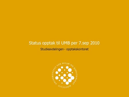 Status opptak til UMB per 7.sep 2010 Studieavdelingen - opptakskontoret.