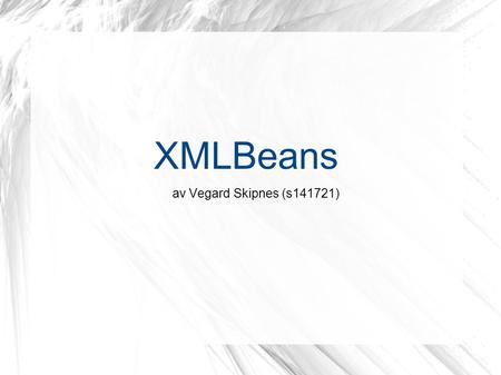 XMLBeans av Vegard Skipnes (s141721). Agenda Hva er XMLBeans? Historie Eksempel  XML Schema  XML fil  Bruk i java Innstallering Min mening Sammendrag.