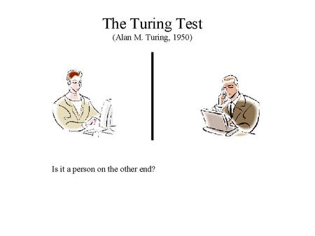 Turing-testen En person stiller alle mulige spørsmål til noe som enten er en maskin eller et menneske. Hvis ingen person greier å avgjøre om det er.