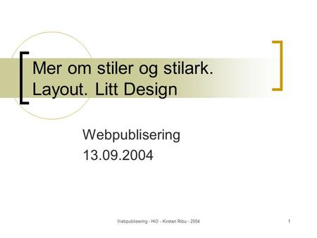 Webpublisering - HiO - Kirsten Ribu - 20041 Mer om stiler og stilark. Layout. Litt Design Webpublisering 13.09.2004.