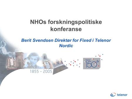 NHOs forskningspolitiske konferanse Berit Svendsen Direktør for Fixed i Telenor Nordic.
