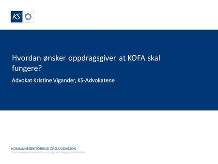 Hvordan ønsker oppdragsgiver at KOFA skal fungere? Advokat Kristine Vigander, KS-Advokatene.
