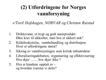 (2) Utfordringene for Norges vannforsyning v/Toril Hofshagen, NORVAR og Christen Ræstad 1.Drikkevann; et trygt og godt naturprodukt: Økte krav til sikkerhet,