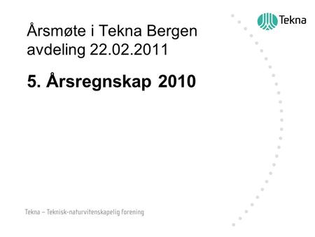 Årsmøte i Tekna Bergen avdeling 22.02.2011 5. Årsregnskap 2010.