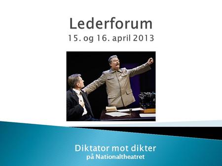 Lederforum 15. og 16. april 2013 Diktator mot dikter