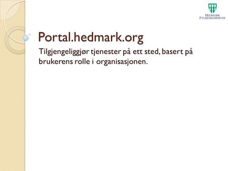 Portal.hedmark.org Tilgjengeliggjør tjenester på ett sted, basert på brukerens rolle i organisasjonen.