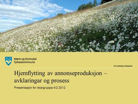 Hjemflytting av annonseproduksjon – avklaringar og prosess Presentasjon for leiargruppa 4/2 2012.