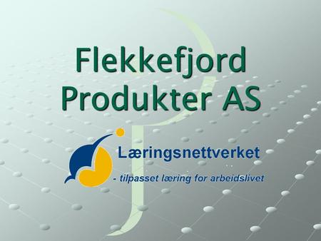 Flekkefjord Produkter AS. ETABLERINGEN Etablert våren 2007- Kun NKI Få tilbud lokalt. Styrke tilbudet ved bedriften Styrke statusen til bedriften.