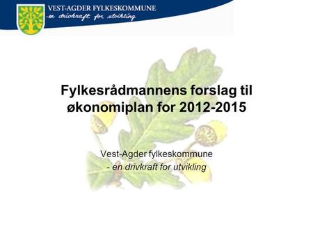 Fylkesrådmannens forslag til økonomiplan for 2012-2015 Vest-Agder fylkeskommune - en drivkraft for utvikling.