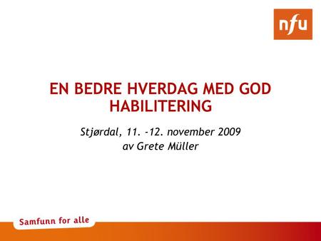 EN BEDRE HVERDAG MED GOD HABILITERING Stjørdal, 11. -12. november 2009 av Grete Müller.