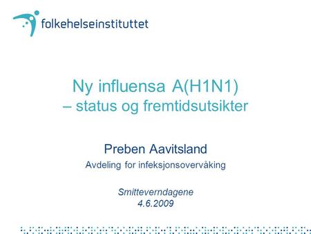 Ny influensa A(H1N1) – status og fremtidsutsikter Preben Aavitsland Avdeling for infeksjonsovervåking Smitteverndagene 4.6.2009.