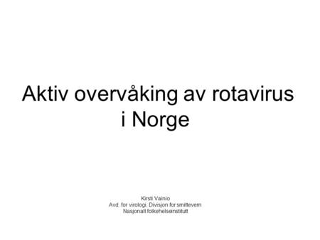 Aktiv overvåking av rotavirus i Norge Kirsti Vainio Avd