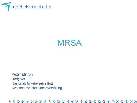 MRSA Petter Elstrøm Rådgiver Nasjonalt folkehelseinstitutt