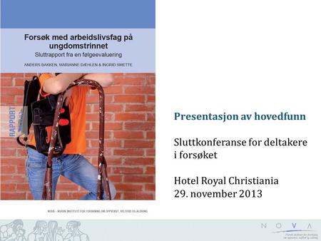 Presentasjon av hovedfunn Sluttkonferanse for deltakere i forsøket Hotel Royal Christiania 29. november 2013.