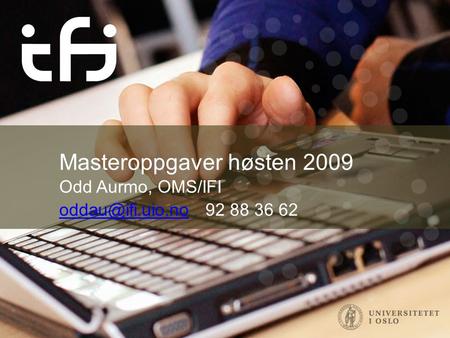 Masteroppgaver høsten 2009 Odd Aurmo, OMS/IFI 92 88 36 62.