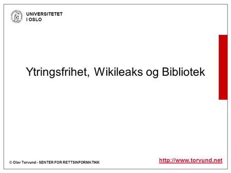 © Olav Torvund - SENTER FOR RETTSINFORMATIKK UNIVERSITETET I OSLO  Ytringsfrihet, Wikileaks og Bibliotek.
