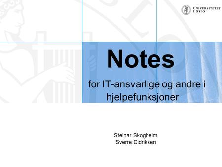 Notes for IT-ansvarlige og andre i hjelpefunksjoner Steinar Skogheim Sverre Didriksen.