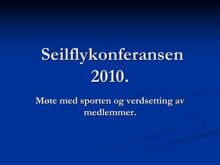 Seilflykonferansen 2010. Seilflykonferansen 2010. Møte med sporten og verdsetting av medlemmer.
