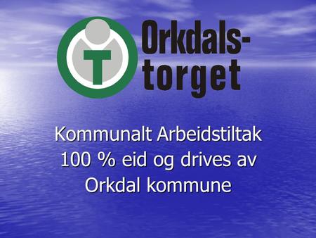 Kommunalt Arbeidstiltak 100 % eid og drives av Orkdal kommune.