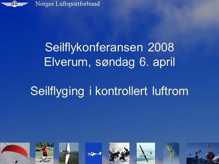 Seilflykonferansen 2008 Elverum, søndag 6. april Seilflyging i kontrollert luftrom.
