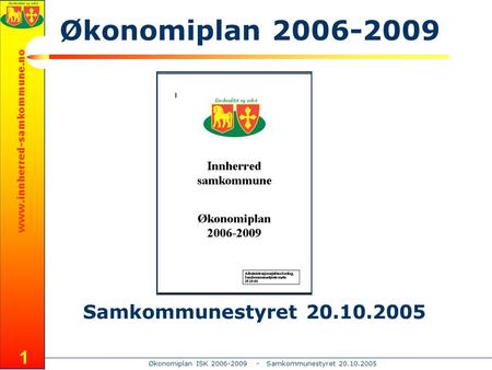 Www.innherred-samkommune.no Økonomiplan ISK 2006-2009 - Samkommunestyret 20.10.2005 1 Samkommunestyret 20.10.2005 Økonomiplan 2006-2009.