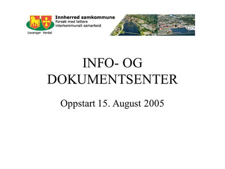 INFO- OG DOKUMENTSENTER Oppstart 15. August 2005.
