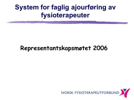 System for faglig ajourføring av fysioterapeuter Representantskapsmøtet 2006.