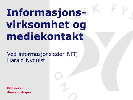 Informasjons- virksomhet og mediekontakt Ved informasjonsleder NFF, Harald Nyquist Ditt verv – dine redskaper.