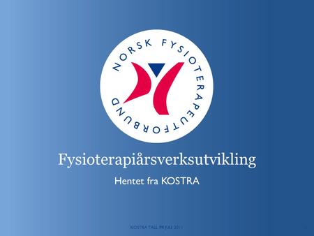 1 Fysioterapiårsverksutvikling Hentet fra KOSTRA KOSTRA TALL PR JULI 2011.