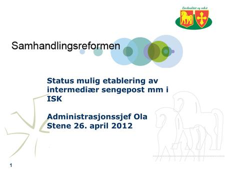 1 Status mulig etablering av intermediær sengepost mm i ISK Administrasjonssjef Ola Stene 26. april 2012.