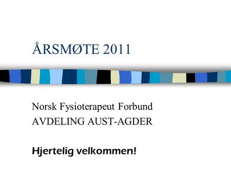 ÅRSMØTE 2011 Norsk Fysioterapeut Forbund AVDELING AUST-AGDER Hjertelig velkommen!