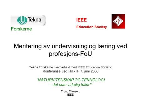 Meritering av undervisning og læring ved profesjons-FoU Tekna Forskerne i samarbeid med IEEE Education Society: Konferanse ved HiT-TF 7. juni 2006 “NATURVITENSKAP.