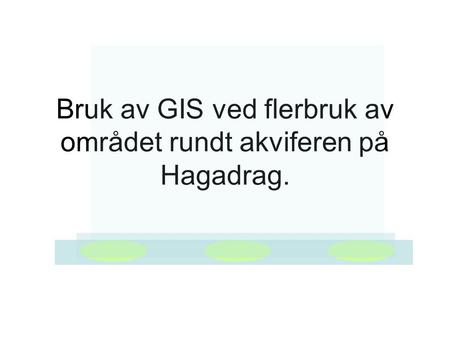 Bruk av GIS ved flerbruk av området rundt akviferen på Hagadrag.