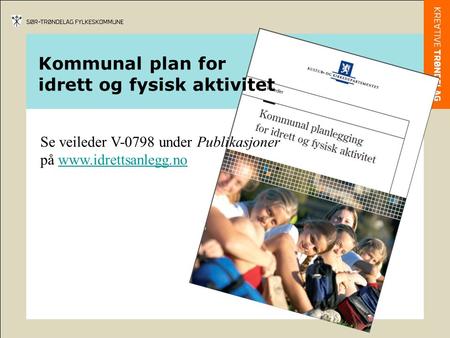 Kommunal plan for idrett og fysisk aktivitet Se veileder V-0798 under Publikasjoner på www.idrettsanlegg.nowww.idrettsanlegg.no.