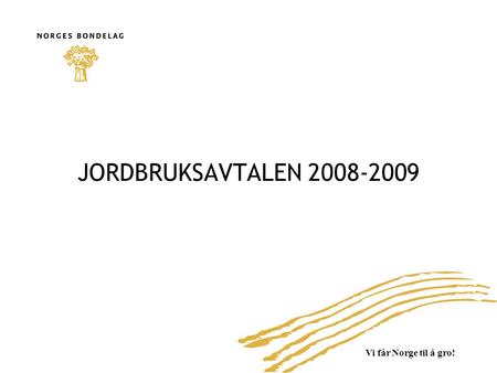 Vi får Norge til å gro! JORDBRUKSAVTALEN 2008-2009.