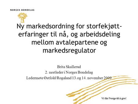 Ny markedsordning for storfekjøtt- erfaringer til nå, og arbeidsdeling mellom avtalepartene og markedsregulator Brita Skallerud 2. nestleder i Norges Bondelag.