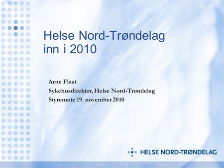 Helse Nord-Trøndelag inn i 2010 Arne Flaat Sykehusdirektør, Helse Nord-Trøndelag Styremøte 19. november 2010.