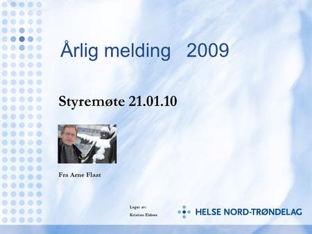Årlig melding 2009 Styremøte 21.01.10 Fra Arne Flaat Laget av: Kristian Eldnes.