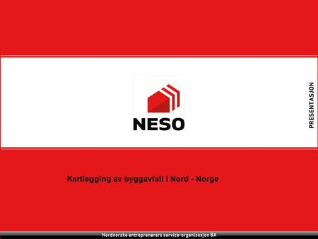 Kartlegging av byggavfall i Nord - Norge. 2 NESO som bransjeaktør -Jack Johnsen, kompetanseleder i NESO -NESO Bransjeorganisasjon for NordNorske byggentreprenører.