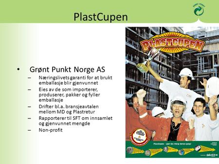 PlastCupen Grønt Punkt Norge AS – Næringslivets garanti for at brukt emballasje blir gjenvunnet – Eies av de som importerer, produserer, pakker og fyller.