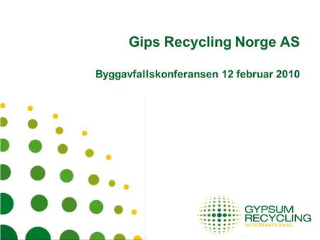 Gips Recycling Norge AS Byggavfallskonferansen 12 februar 2010.