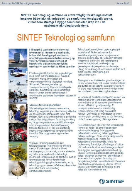 SINTEF Health Research SINTEF Teknologi og samfunn er et tverrfaglig forskningsinstitutt innenfor både teknisk-industriell og samfunnsvitenskapelig arena.