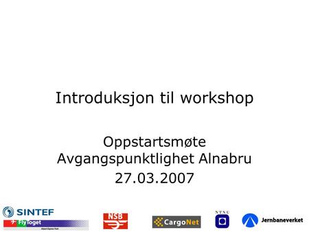 Introduksjon til workshop Oppstartsmøte Avgangspunktlighet Alnabru 27.03.2007.