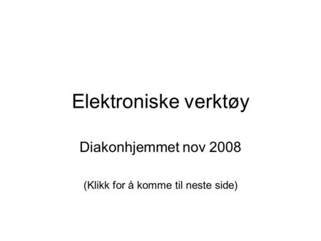 Elektroniske verktøy Diakonhjemmet nov 2008 (Klikk for å komme til neste side)