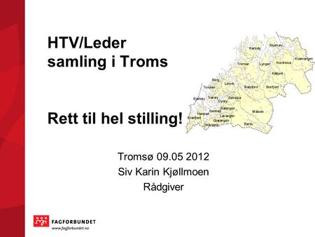 HTV/Leder samling i Troms Rett til hel stilling! Tromsø 09.05 2012 Siv Karin Kjøllmoen Rådgiver.