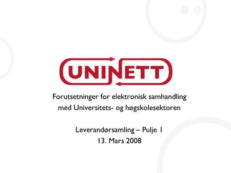 Forutsetninger for elektronisk samhandling med Universitets- og høgskolesektoren Leverandørsamling – Pulje 1 13. Mars 2008.